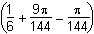 the quantity 1 over 6 plus 9 pi over 144 minus pi over 144